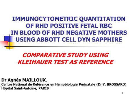 1 IMMUNOCYTOMETRIC QUANTITATION OF RHD POSITIVE FETAL RBC IN BLOOD OF RHD NEGATIVE MOTHERS USING ABBOTT CELL DYN SAPPHIRE COMPARATIVE STUDY USING KLEIHAUER.