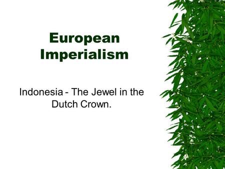 European Imperialism Indonesia - The Jewel in the Dutch Crown.