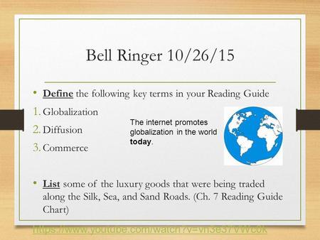 Bell Ringer 10/26/15 Define the following key terms in your Reading Guide 1. Globalization 2. Diffusion 3. Commerce List some of the luxury goods that.