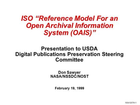 10041267M-1 ISO “Reference Model For an Open Archival Information System (OAIS)” ISO “Reference Model For an Open Archival Information System (OAIS)” Presentation.