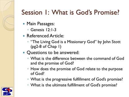 Session 1: What is God’s Promise? Main Passages: ◦ Genesis 12:1-3 Referenced Article: ◦ “The Living God is a Missionary God” by John Stott (pg2-8 of Chap.