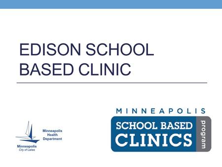 EDISON SCHOOL BASED CLINIC. What is the School Based Clinic? It’s a clinic, in your school! We provide high quality, affordable and comprehensive medical.