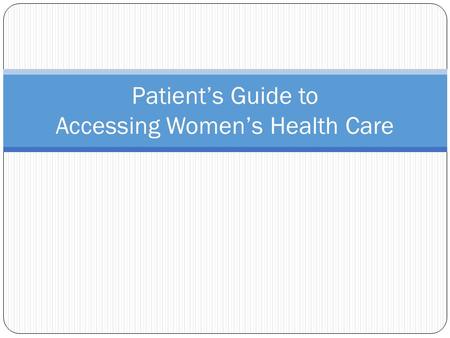 Patient’s Guide to Accessing Women’s Health Care.