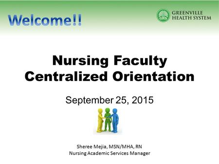 Nursing Faculty Centralized Orientation September 25, 2015 Sheree Mejia, MSN/MHA, RN Nursing Academic Services Manager.