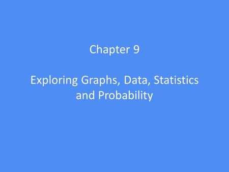 Chapter 9 Exploring Graphs, Data, Statistics and Probability.