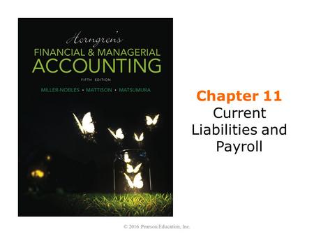 Chapter 11 Current Liabilities and Payroll. Learning Objectives 1.Account for current liabilities of known amount 2.Calculate and journalize basic payroll.