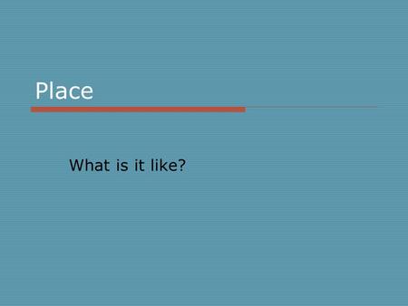 Place What is it like?. 2 Aspects of Place  Physical characteristics Landforms Bodies of water Climate Vegetation Animal life  Cultural characteristics.