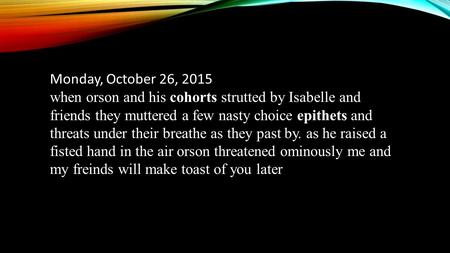 Monday, October 26, 2015 when orson and his cohorts strutted by Isabelle and friends they muttered a few nasty choice epithets and threats under their.