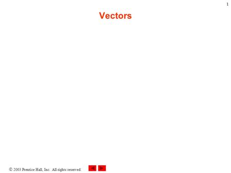  2003 Prentice Hall, Inc. All rights reserved. 1 Vectors.