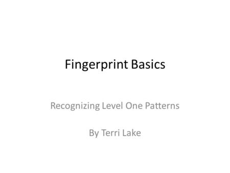 Fingerprint Basics Recognizing Level One Patterns By Terri Lake.