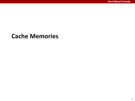 1 Seoul National University Cache Memories. 2 Seoul National University Cache Memories Cache memory organization and operation Performance impact of caches.