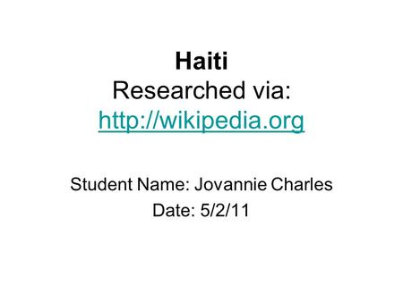 Haiti Researched via:   Student Name: Jovannie Charles Date: 5/2/11.