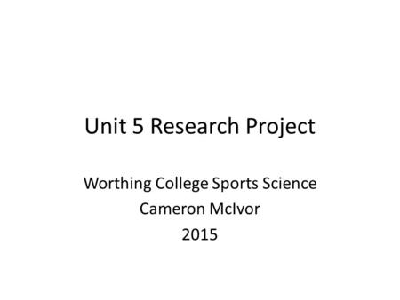 Unit 5 Research Project Worthing College Sports Science Cameron McIvor 2015.