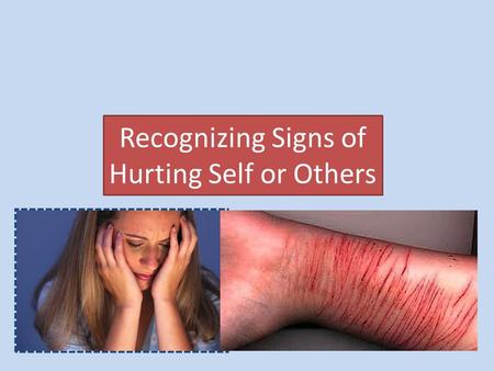 Recognizing Signs of Hurting Self or Others. What Do You Think? How is a two-year-old (who falls in the middle of a pool and is drowning) like a teenager.