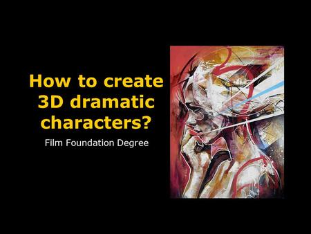 How to create 3D dramatic characters? Film Foundation Degree.