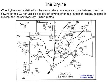 The Dryline The dryline can be defined as the near surface convergence zone between moist air flowing off the Gulf of Mexico and dry air flowing off of.