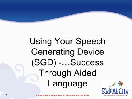 1 Using Your Speech Generating Device (SGD) -…Success Through Aided Language.