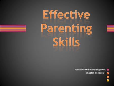 Human Growth & Development Chapter 3 Section 1. Parenting: Caring for children and helping them develop (it’s complicated) Requires understanding a child’s.