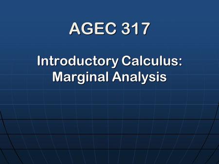 AGEC 317 Introductory Calculus: Marginal Analysis.