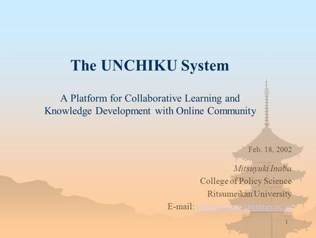 1 The UNCHIKU System A Platform for Collaborative Learning and Knowledge Development with Online Community Mitsuyuki Inaba College of Policy Science Ritsumeikan.