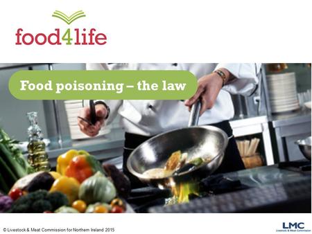 © Livestock & Meat Commission for Northern Ireland 2015 Food poisoning – the law.