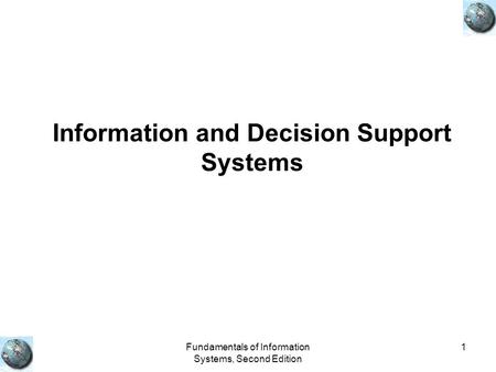 Fundamentals of Information Systems, Second Edition 1 Information and Decision Support Systems.