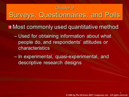 © 2006 by The McGraw-Hill Companies, Inc. All rights reserved. 1 Chapter 9 Surveys, Questionnaires, and Polls Most commonly used quantitative method –Used.