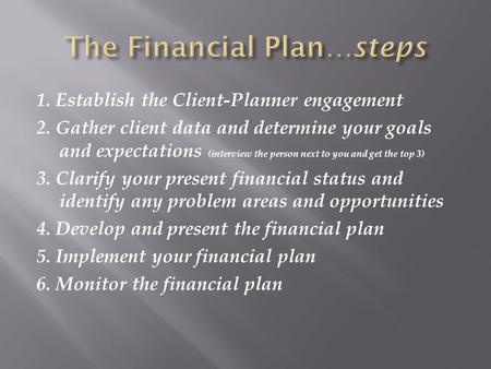 1. Establish the Client-Planner engagement 2. Gather client data and determine your goals and expectations (interview the person next to you and get the.