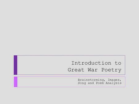Introduction to Great War Poetry Brainstorming, Images, Song and Poem Analysis.