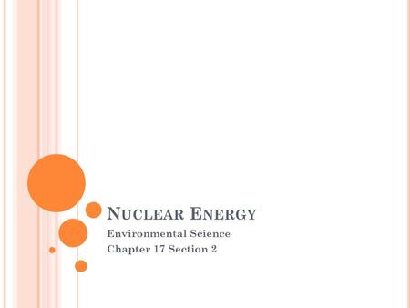 N UCLEAR E NERGY Environmental Science Chapter 17 Section 2.