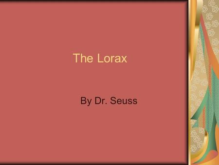 The Lorax By Dr. Seuss. At the far end of town Where the Grickle-grass grows And the wind smells slow-and-sour when it blows And no birds ever sing excepting.