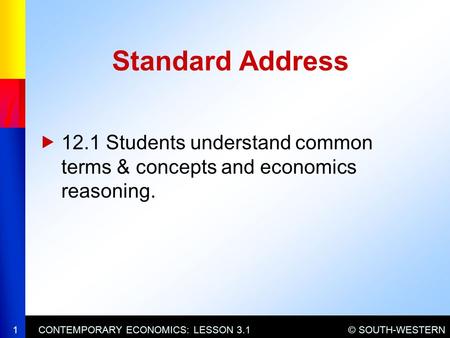 © SOUTH-WESTERNCONTEMPORARY ECONOMICS: LESSON 3.11  12.1 Students understand common terms & concepts and economics reasoning. Standard Address 1.