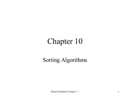 Data Structures Using C++1 Chapter 10 Sorting Algorithms.