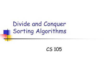 Divide and Conquer Sorting Algorithms CS 105. 10/02/05 HeapSort Slide 2 Copyright 2005, by the authors of these slides, and Ateneo de Manila University.