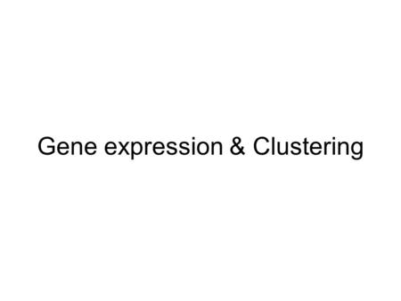 Gene expression & Clustering. Determining gene function Sequence comparison tells us if a gene is similar to another gene, e.g., in a new species –Dynamic.