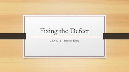 Fixing the Defect CEN4072 – Software Testing. From Defect to Failure How a defect becomes a failure: 1. The programmer creates a defect 2. The defect.