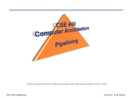 CECS 440 Pipelining.1(c) 2014 – R. W. Allison [slides adapted from D. Patterson slides with additional credits to M.J. Irwin]