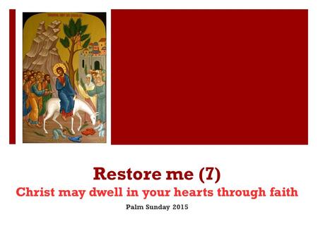 Restore me (7) Christ may dwell in your hearts through faith Palm Sunday 2015.