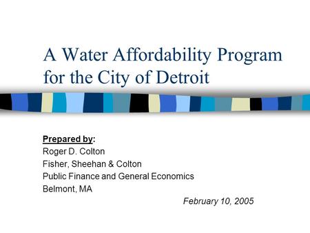 A Water Affordability Program for the City of Detroit Prepared by: Roger D. Colton Fisher, Sheehan & Colton Public Finance and General Economics Belmont,