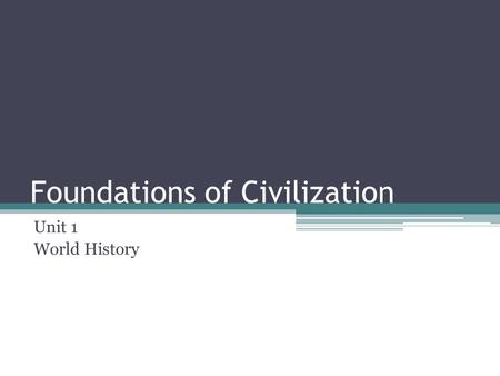 Foundations of Civilization Unit 1 World History.