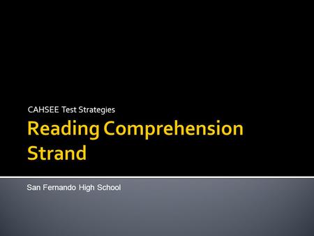 CAHSEE Test Strategies San Fernando High School. The Reading Comprehension strand has 18 multiple-choice questions which measure your ability to read.