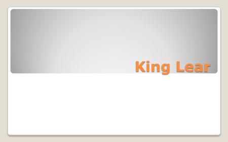 King Lear. King Lear-Based on mythology about an 11 th century, pre-Christian, warrior-king living in SW England.