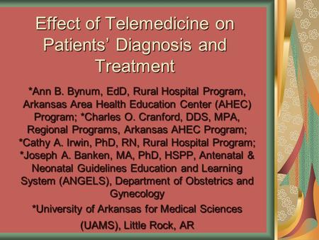 Effect of Telemedicine on Patients’ Diagnosis and Treatment *Ann B. Bynum, EdD, Rural Hospital Program, Arkansas Area Health Education Center (AHEC) Program;