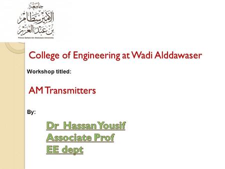 College of Engineering at Wadi Alddawaser AM Transmitters Workshop titled: By: