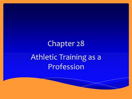 Chapter 28 Athletic Training as a Profession.  Define Athletic Training.  Describe the roles of the ATC.  Describe the roles of other health care providers.