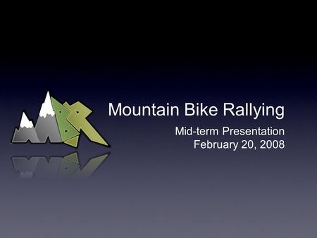 Mountain Bike Rallying Mid-term Presentation February 20, 2008.