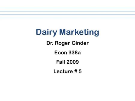 Dairy Marketing Dr. Roger Ginder Econ 338a Fall 2009 Lecture # 5.