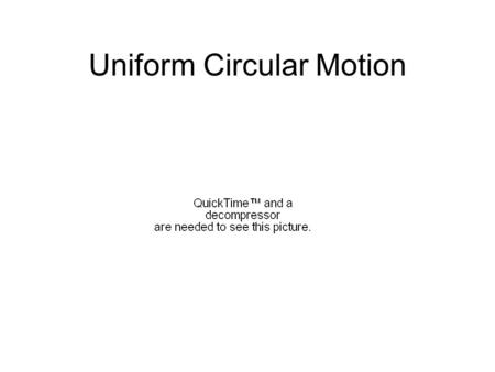 Uniform Circular Motion. What is uniform circular motion? Constant speed Circular path Must be an unbalanced force acting towards axis of rotation- think.