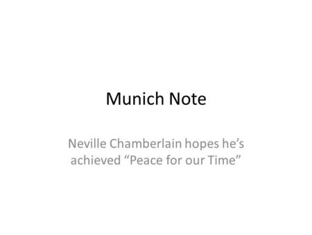 Munich Note Neville Chamberlain hopes he’s achieved “Peace for our Time”