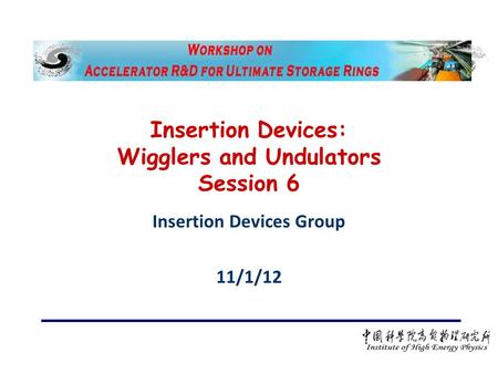 Insertion Devices: Wigglers and Undulators Session 6 Insertion Devices Group 11/1/12.